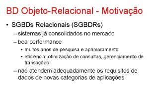 BD ObjetoRelacional Motivao SGBDs Relacionais SGBDRs sistemas j