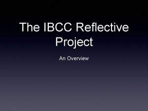 The IBCC Reflective Project An Overview What is