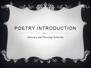 POETRY INTRODUCTION Stanzas and Rhyming Schemes STANZA v