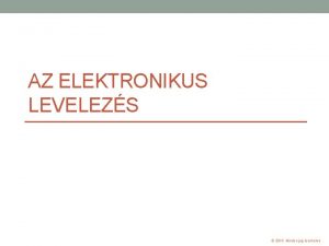 AZ ELEKTRONIKUS LEVELEZS 2016 Minden jog fenntartva Elnyk