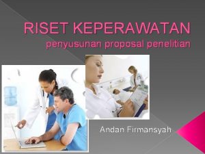 RISET KEPERAWATAN penyusunan proposal penelitian Andan Firmansyah Perumusan