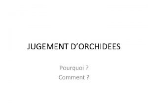 JUGEMENT DORCHIDEES Pourquoi Comment Pourquoi juger les orchides