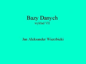 Bazy Danych wykad VII Jan Aleksander Wierzbicki Interfejs