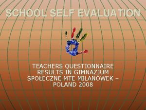 SCHOOL SELF EVALUATION TEACHERS QUESTIONNAIRE RESULTS IN GIMNAZJUM