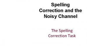 Spelling Correction and the Noisy Channel The Spelling