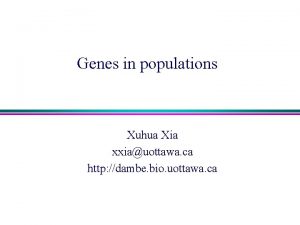 Genes in populations Xuhua Xia xxiauottawa ca http