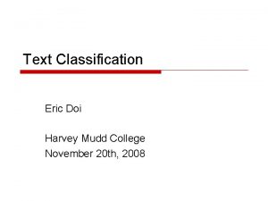 Text Classification Eric Doi Harvey Mudd College November
