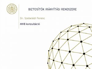 BIZTOSTK IRNYTSI RENDSZERE Dr Szebeldi Ferenc MNB konzultci