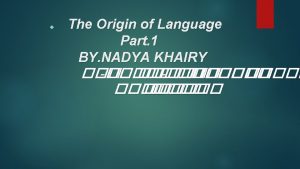 The Origin of Language Part 1 BY NADYA