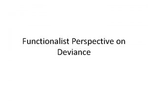 Functionalist Perspective on Deviance Emile DurkheimFunction of Deviance