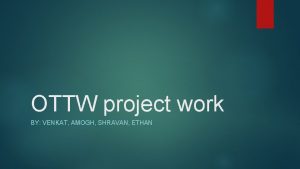 OTTW project work BY VENKAT AMOGH SHRAVAN ETHAN