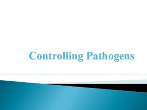 Controlling Pathogens How can we control pathogens to