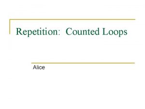 Repetition Counted Loops Alice Overview n n n