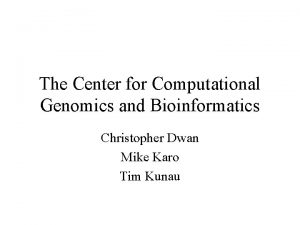 The Center for Computational Genomics and Bioinformatics Christopher