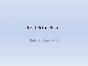 Arsitektur Bisnis Oleh Firdaus M T Arsitektur Bisnis