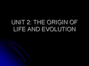 UNIT 2 THE ORIGIN OF LIFE AND EVOLUTION