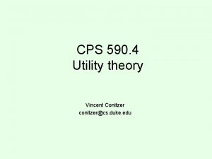 CPS 590 4 Utility theory Vincent Conitzer conitzercs