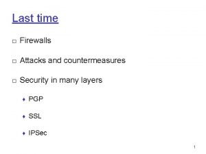 Last time Firewalls Attacks and countermeasures Security in