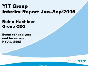 YIT Group Interim Report JanSep2005 Reino Hanhinen Group