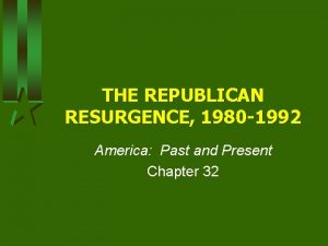 THE REPUBLICAN RESURGENCE 1980 1992 America Past and