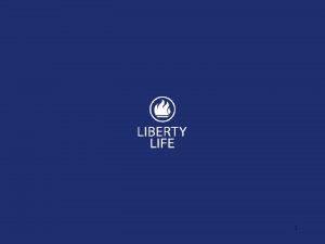 1 Liberty Life Interim Results Presentation 11 August