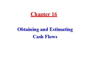 Chapter 16 Obtaining and Estimating Cash Flows Think