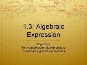 1 3 Algebraic Expression Objectives To evaluate algebraic