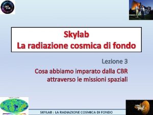 Skylab La radiazione cosmica di fondo Lezione 3