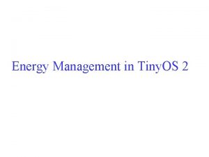Energy Management in Tiny OS 2 Learning Objectives