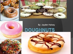 By Jayden Halsey DOUGHNUTS DOUGHNUTS A doughnut or