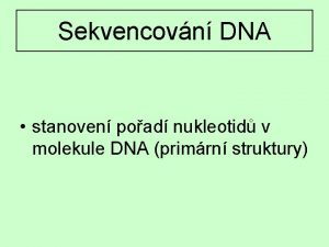 Sekvencovn DNA stanoven poad nukleotid v molekule DNA