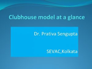 Clubhouse model at a glance Dr Prativa Sengupta