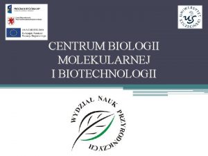 CENTRUM BIOLOGII MOLEKULARNEJ I BIOTECHNOLOGII Lokalizacja CBMi B