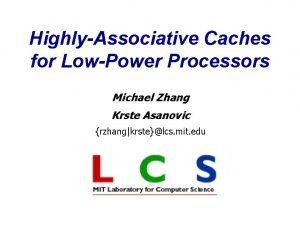 HighlyAssociative Caches for LowPower Processors Michael Zhang Krste