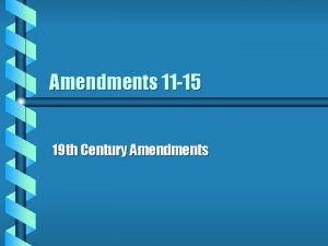 Amendments 11 15 19 th Century Amendments Amendment