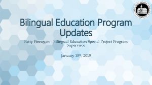 Bilingual Education Program Updates Patty Finnegan Bilingual Education