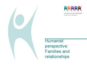 Humanist perspective Families and relationships Humanist beliefs and