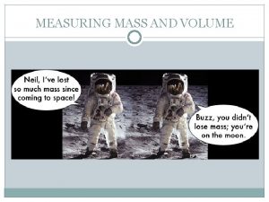 MEASURING MASS AND VOLUME WHAT IS MASS Mass