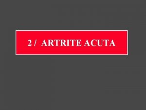 2 ARTRITE ACUTA Artrite acuta Colpisce tipicamente i