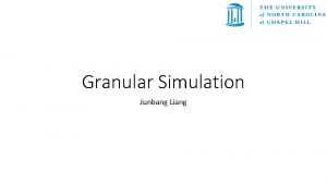 Granular Simulation Junbang Liang Contents Introduction Motivation Granular