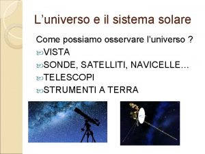 Luniverso e il sistema solare Come possiamo osservare