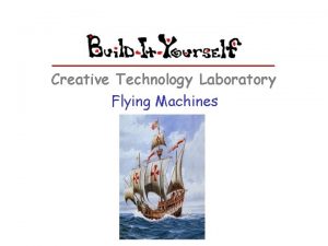 Creative Technology Laboratory Flying Machines Flying Machines The
