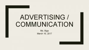 ADVERTISING COMMUNICATION Ms Biga March 16 2017 Agenda