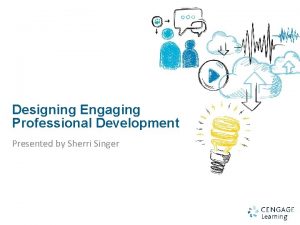 Designing Engaging Professional Development Presented by Sherri Singer