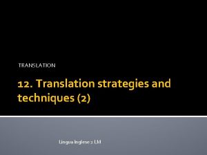 TRANSLATION 12 Translation strategies and techniques 2 Lingua