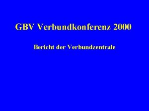 GBV Verbundkonferenz 2000 Bericht der Verbundzentrale Bibliothekarische Arbeit
