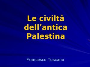 Le civilt dellantica Palestina Francesco Toscano La terra