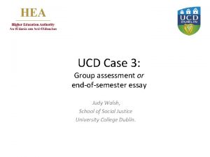 UCD Case 3 Group assessment or endofsemester essay