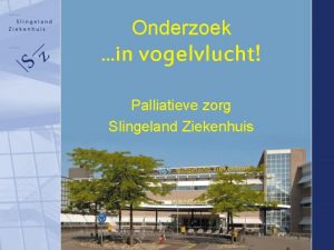 Onderzoek in vogelvlucht Palliatieve zorg Slingeland Ziekenhuis Het