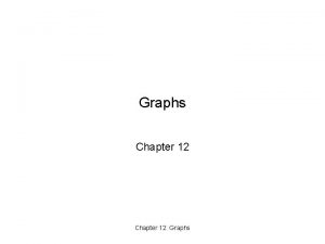 Graphs Chapter 12 Graphs Chapter Objectives To become